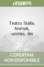 Teatro Stalla. Animali, uomini, dei libro