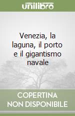 Venezia, la laguna, il porto e il gigantismo navale libro