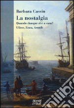 La nostalgia. Quando dunque si è a casa? Ulisse, Enea, Arendt libro