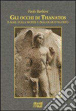 Gli occhi di Thanatos. E-mail sulla morte. Dialoghi d'agosto libro