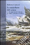 Le maschere del senso. Come inganniamo il tempo, la morte, lo stupore di esistere libro di Caracci Roberto