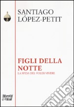 Figli della notte. La sfida del voler vivere libro