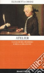 Atelier. I luoghi del pensiero e della creazione libro