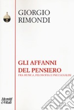 Gli affanni del pensiero. Fra musica, filosofia e psicoanalisi libro