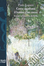 Come ascoltassi il battito d'un cuore. Incontri nel cammino di Attilio libro