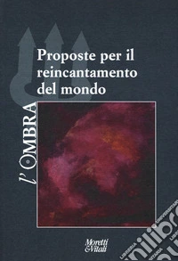 L'ombra. Vol. 12: Proposte per il reincantamento del mondo libro