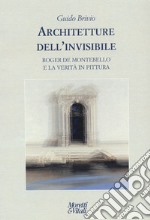 Architetture dell'invisibile. Roger de Montebello e la verità in pittura libro