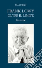 Frank Lowy. Oltre il limite. Una vita libro