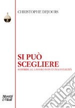 Si può scegliere. Soffrire al lavoro non è una fatalità libro