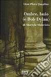 Ombre, buio (...e Bob Dylan) di Marcelo Malavista libro di Quaglino Gian Piero