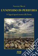 L'universo in periferia. S-Oggetti sparsi intorno alla Poesia libro