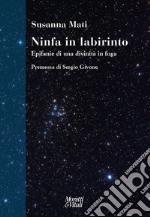 Ninfa in labirinto. Epifanie di una divinità in fuga. Nuova ediz. libro