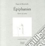 Roger de Montebello. Éphiphanies. Opere su carta. Ediz. italiana, inglese e francese libro