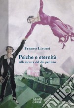 Psiche e eternità. Alla ricerca del dio perduto libro