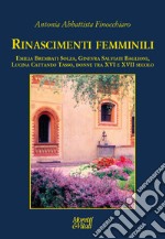 Rinascimenti femminili. Emilia Brembati Solza, Ginevra Salviati Baglioni, Lucina Cattaneo Tasso, donne tra XVI e XVII secolo libro