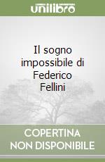 Il sogno impossibile di Federico Fellini libro