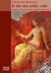 Il dio dai mille volti. Indagine sull'aspetto maschile e femminile della divinità libro