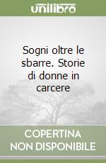 Sogni oltre le sbarre. Storie di donne in carcere libro