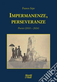 Impermanenze, perseveranze (Poesie 2018-2024) libro