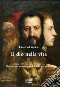 Il dio nella vita. Vol. 3: Essere e Rivoluzione nella Storia. Idee per una psicologia analitica dei tipi politici