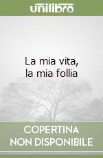 La mia vita, la mia follia libro