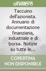 Taccuino dell'azionista. Annuario di documentazione finanziaria, industriale e di borsa. Notizie su tutte le società quotate libro