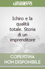 Ichiro e la qualità totale. Storia di un imprenditore libro