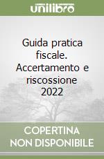 Guida pratica fiscale. Accertamento e riscossione 2022