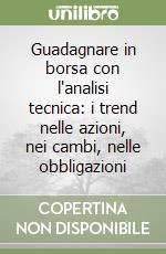 Guadagnare in borsa con l'analisi tecnica: i trend nelle azioni, nei cambi, nelle obbligazioni libro