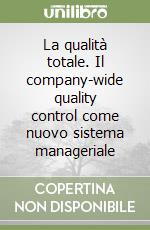 La qualità totale. Il company-wide quality control come nuovo sistema manageriale libro