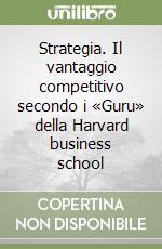 Strategia. Il vantaggio competitivo secondo i «Guru» della Harvard business school libro