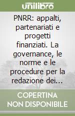 PNRR: appalti, partenariati e progetti finanziati. La governance, le norme e le procedure per la redazione dei progetti e l'attuazione degli interventi libro