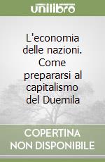 L'economia delle nazioni. Come prepararsi al capitalismo del Duemila libro