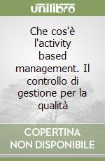 Che cos'è l'activity based management. Il controllo di gestione per la qualità libro