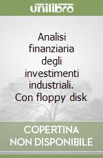 Analisi finanziaria degli investimenti industriali. Con floppy disk libro