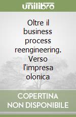 Oltre il business process reengineering. Verso l'impresa olonica