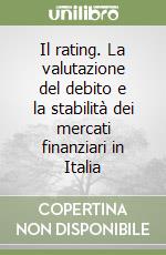 Il rating. La valutazione del debito e la stabilità dei mercati finanziari in Italia libro