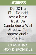 Da BOT a PIL. Da acid test a brain trust. Da Cambridge a Wall Street... Per sapere quello che è obbligatorio! Sapere per investire, prevedere...