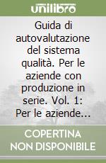 Guida di autovalutazione del sistema qualità. Per le aziende con produzione in serie. Vol. 1: Per le aziende con produzione a commessa. 56 schede pratiche.... libro