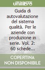 Guida di autovalutazione del sistema qualità. Per le aziende con produzione in serie. Vol. 2: 60 schede pratiche per verificare la conformità della propria azienda alle norme UNI-EN serie 29000. libro