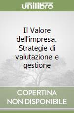 Il Valore dell'impresa. Strategie di valutazione e gestione libro