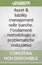 Asset & liability management nelle banche. Fondamenti metodologici e problematiche realizzative libro