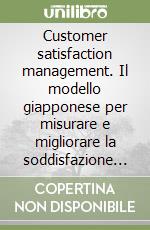 Customer satisfaction management. Il modello giapponese per misurare e migliorare la soddisfazione del cliente