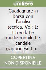 Guadagnare in Borsa con l'analisi tecnica. Vol: 1: I trend. Le medie mobili. Le candele giapponesi. La tecnica di Gann. I numeri di Fibonacci libro