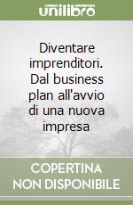 Diventare imprenditori. Dal business plan all'avvio di una nuova impresa libro