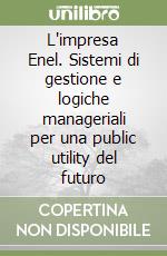 L'impresa Enel. Sistemi di gestione e logiche manageriali per una public utility del futuro libro