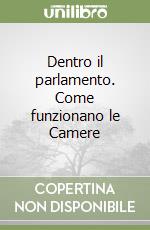 Dentro il parlamento. Come funzionano le Camere libro