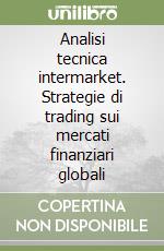 Analisi tecnica intermarket. Strategie di trading sui mercati finanziari globali