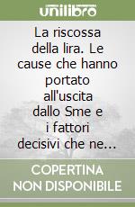 La riscossa della lira. Le cause che hanno portato all'uscita dallo Sme e i fattori decisivi che ne hanno determinato il rientro libro