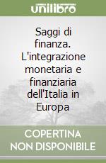 Saggi di finanza. L'integrazione monetaria e finanziaria dell'Italia in Europa